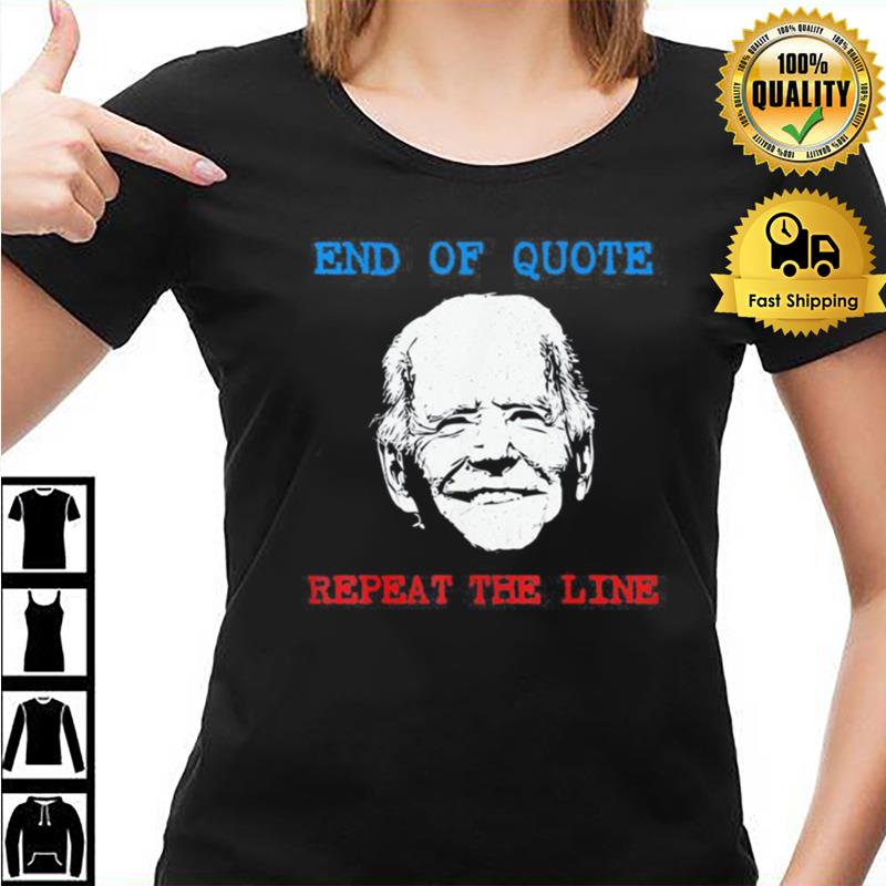 End Of Quote Repeat The Line Joe Biden Meme Unisex Shirts