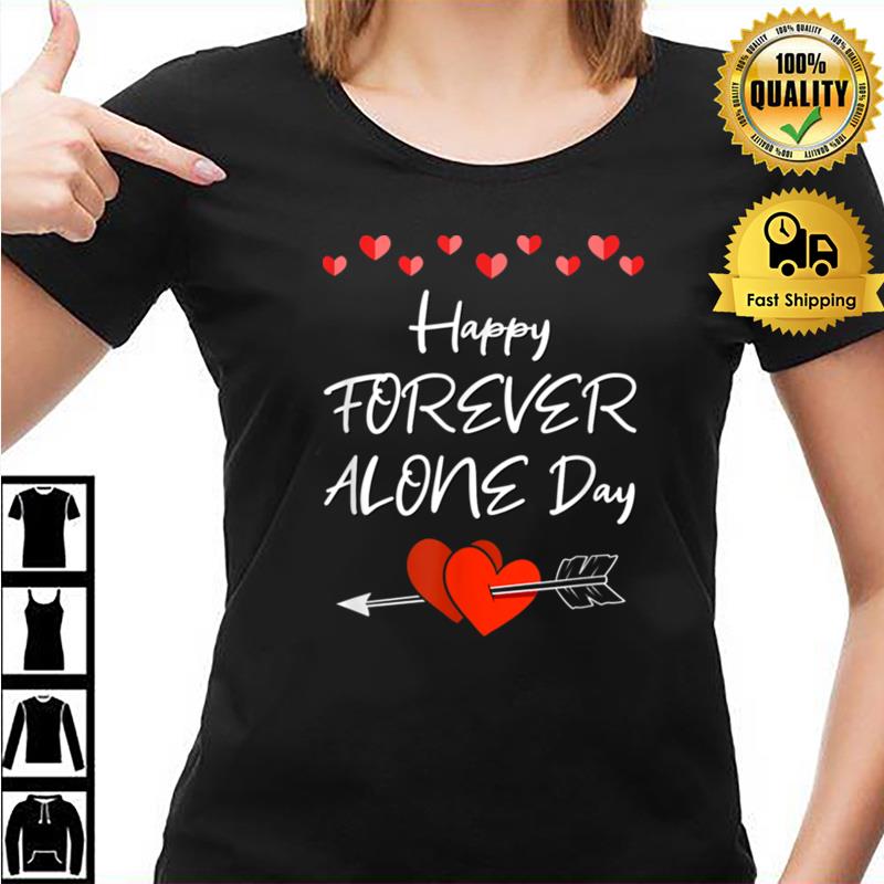 Happy Forever Alone Day Funny Anti Valentines Humor Unisex Shirts