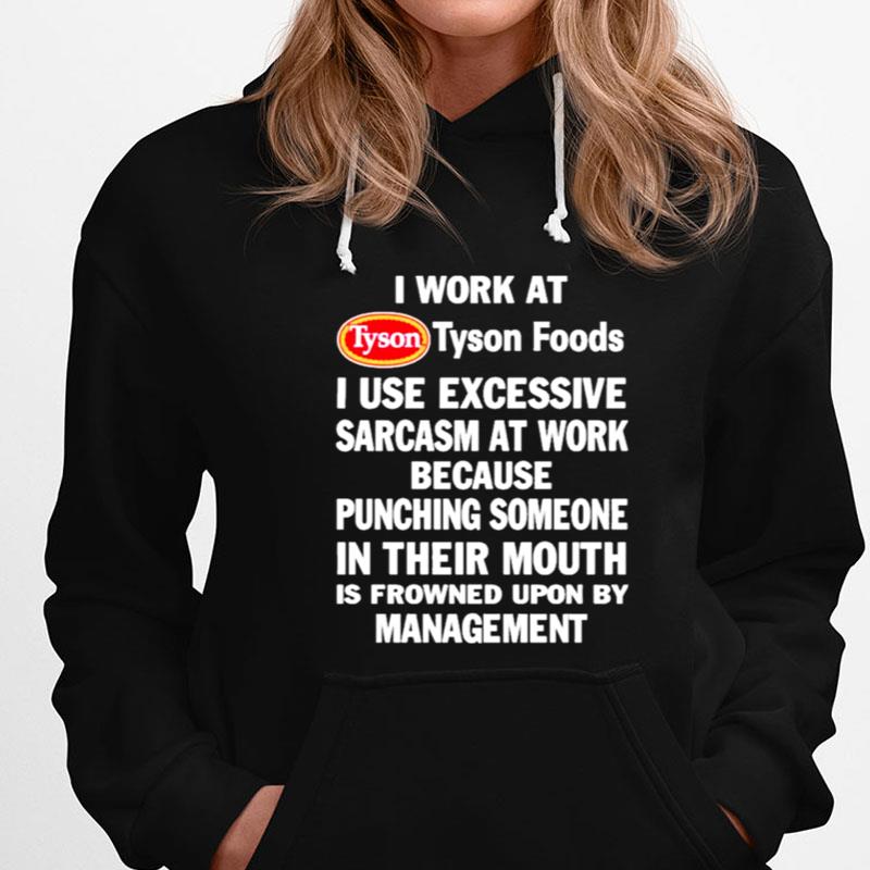 I Work At Tyson Foods I Use Excessive Sarcasm At Work Because Punching Someone In Their Mouth Unisex Shirts