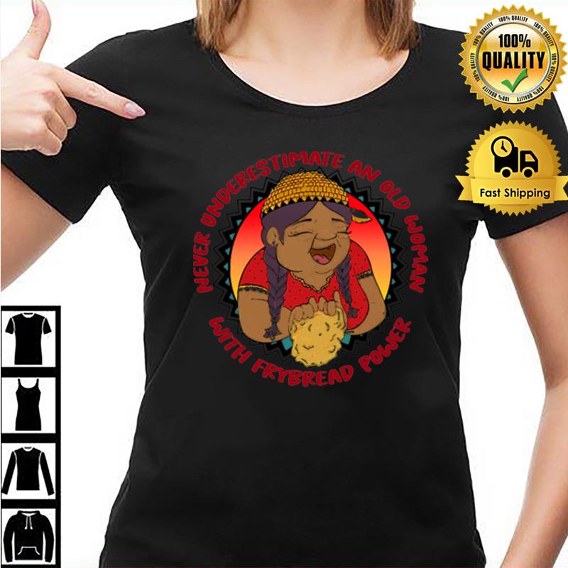 Never Underestimate An Old Woman With Frybread Power Grandma Feminis Unisex Shirts