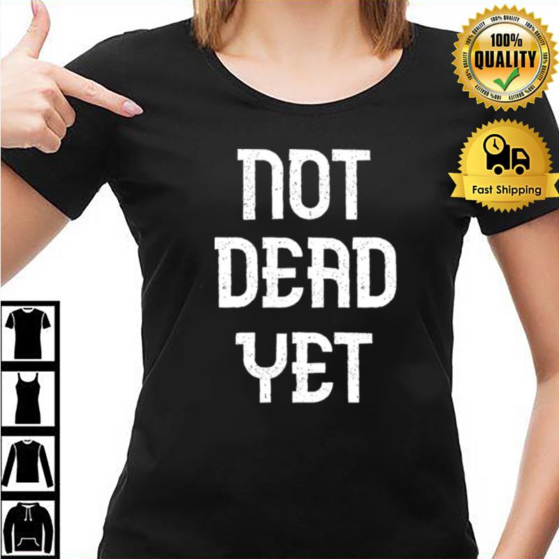 Not Dead Yet Funny Design Megalo Box Unisex Shirts